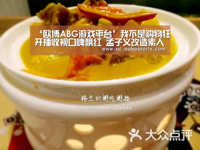 ‘欧博ABG游戏平台’我不是购物狂开播收视口碑飘红 孟子义改