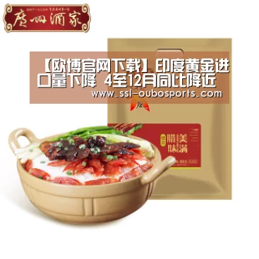 【欧博官网下载】印度黄金进口量下降 4至12月同比降近7%