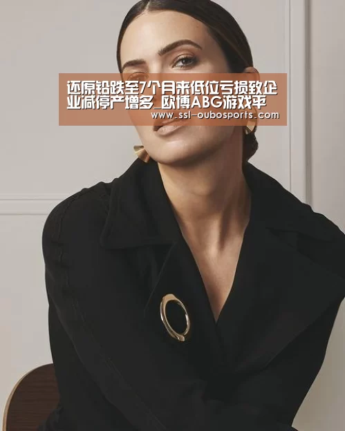 还原铅跌至7个月来低位亏损致企业减停产增多_欧博ABG游戏平