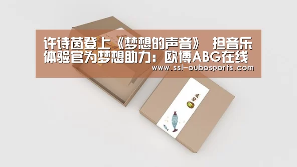 许诗茵登上《梦想的声音》 担音乐体验官为梦想助力：欧博ABG